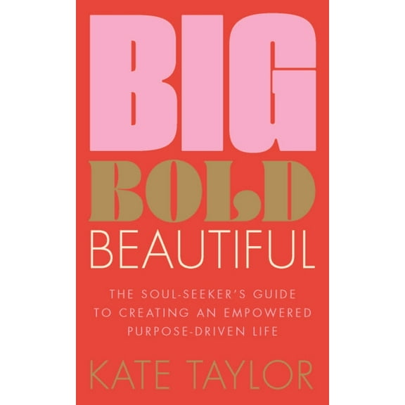 Big Bold Beautiful: The Soul-Seeker's Guide to Creating an Empowered Purpose-Driven Life, (Paperback)