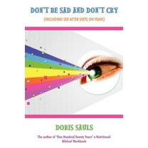 Don't Be Sad and Don't Cry (Including Sex After Sixty, Oh Yeah!), (Paperback)
