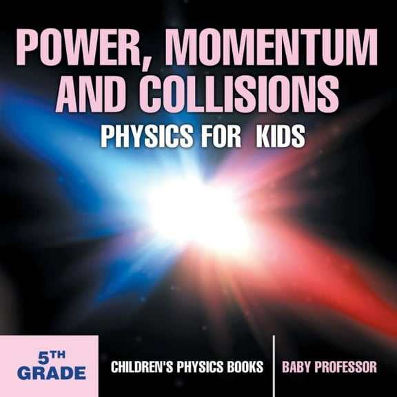 Power, Momentum and Collisions - Physics for Kids - 5th Grade Children's Physics Books (Paperback)
