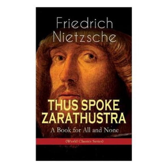Ainsi Parlait Zarathoustra - un Livre pour Tous et pour Aucun (Série de Classiques Mondiaux): Roman Philosophique