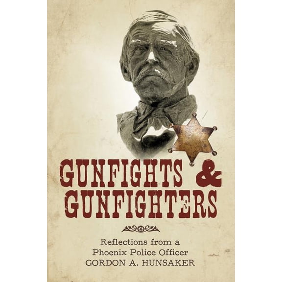 Gunfights & Gunfighters: Reflections from a Phoenix Police Officer (Paperback)