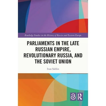 Routledge Studies in the History of Russ Parliaments in the Late Russian Empire, Revolutionary Russia, and the Soviet Union, (Hardcover)