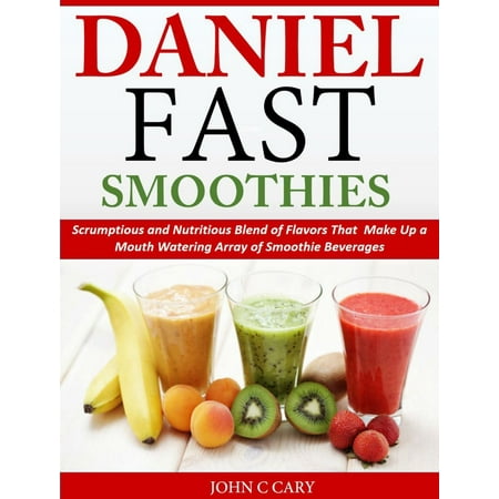 Daniel Fast Smoothies Scrumptious and Nutritious Blend of Flavors That Make Up a Mouth Watering Array of Smoothie Beverages - (Best Tropical Smoothie Flavor)