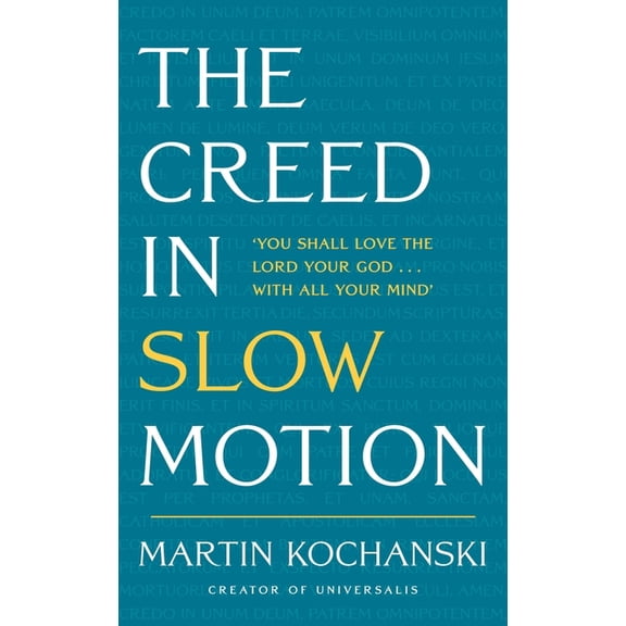 The Creed in Slow Motion: An Exploration of Faith, Phrase by Phrase, Word by Word, (Hardcover)