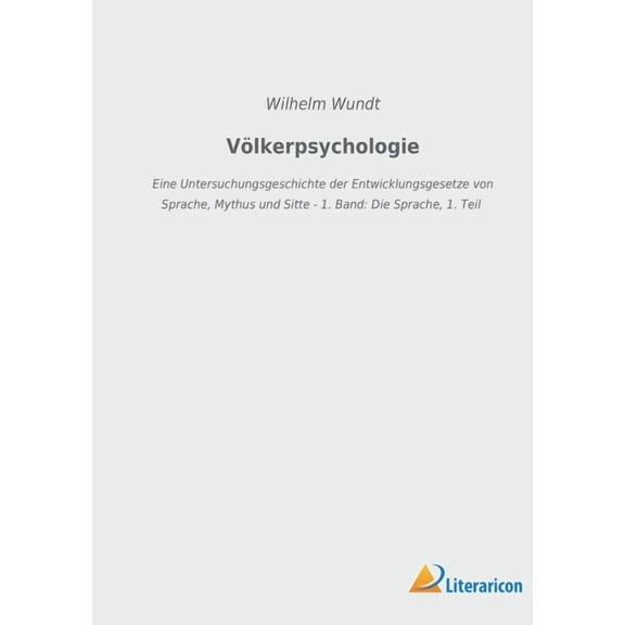 Völkerpsychologie : Eine Untersuchungsgeschichte der Entwicklungsgesetze von Sprache, Mythus und Sitte - 1. Band: Die Sprache, 1. Teil (Paperback)