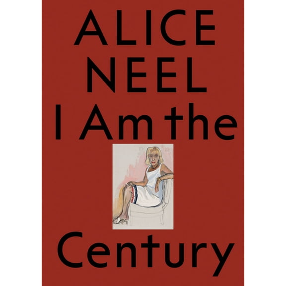 Alice Neel: I Am the Century, (Paperback)