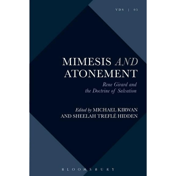Violence, Desire, and the Sacred Mimesis and Atonement: RenÃ© Girard and the Doctrine of Salvation, (Hardcover)