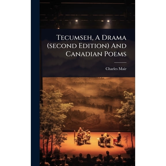 Tecumseh, A Drama (second Edition) And Canadian Poems, (Hardcover)
