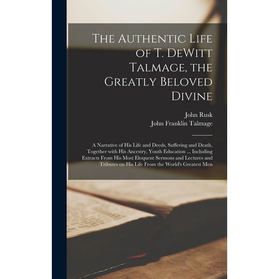 The Authentic Life of T. DeWitt Talmage, the Greatly Beloved Divine [microform] (Hardcover)