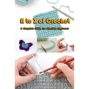 A to Z of Crochet : A Complete Guide for Absolute Beginners: Kingdom Crochet (Paperback)