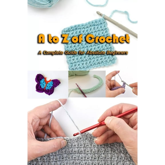 A to Z of Crochet: A Complete Guide for Absolute Beginners: Kingdom Crochet, (Paperback)