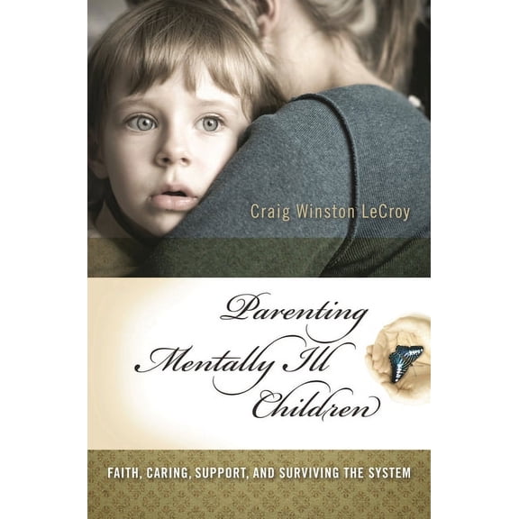 Parenting Mentally Ill Children: Faith, Caring, Support, and Surviving the System, (Hardcover)