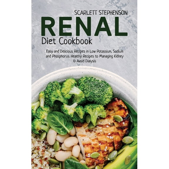 Renal Diet Cookbook: Easy and Delicious Recipes in Low Potassium, Sodium and Phosphorus. Healthy Recipes to Managing Kidney & Avoid Dialysis (Hardcover)