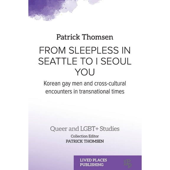 Queer and Lgbt  Studies From Sleepless in Seattle to I Seoul You: Korean Gay Men and Cross-cultural Encounters in Transnational Times, (Paperback)
