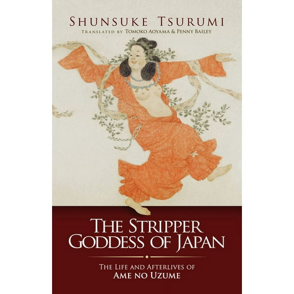 Japanese Society The Stripper Goddess of Japan: The Life and Afterlives of Ame No Uzume, (Paperback)