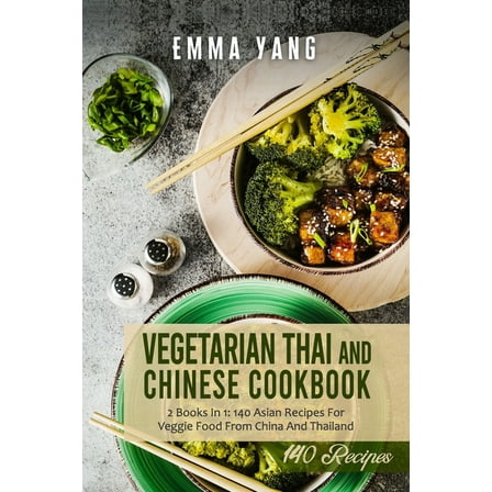 Vegetarian Thai And Chinese Cookbook: 2 Books In 1: 140 Asian Recipes For Veggie Food From China And Thailand, (Paperback)