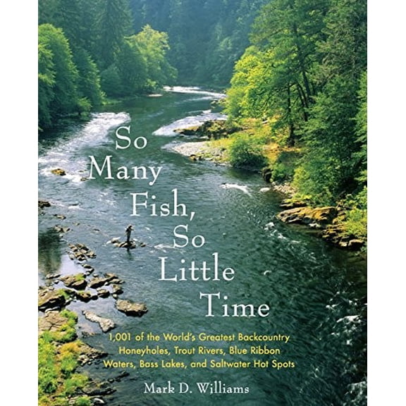 Pre-Owned So Many Fish, So Little Time: 1001 of the World's Greatest Backcountry Honeyholes, Trout Rivers, Blue Ribbon Waters, Bass Lakes, and Saltwater Hot Spo (Paperback) 0060882395 9780060882396