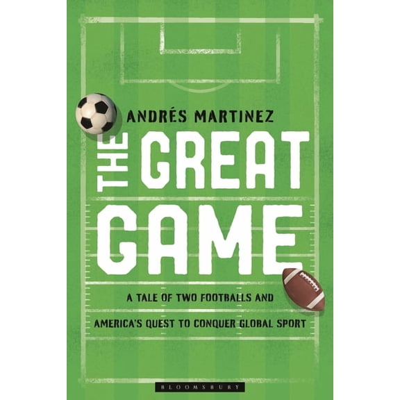 The Great Game: A Tale of Two Footballs and America's Quest to Conquer Global Sport, (Hardcover)