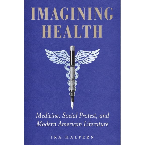 Imagining Health: Medicine, Social Protest, and Modern American Literature, (Paperback)