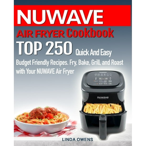 NUWAVE AIR FRYER Cookbook TOP 250 Quick And Easy Budget Friendly