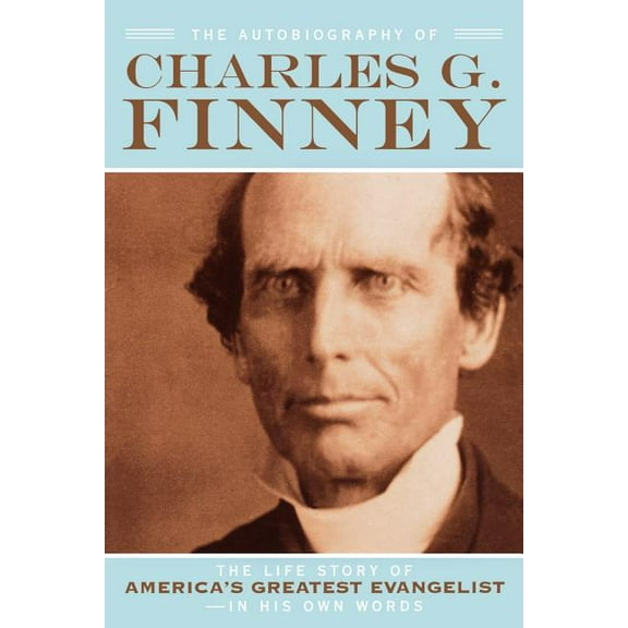 The Autobiography of Charles G. Finney: The Life Story of America's Greatest Evangelist--In His Own Words, (Paperback)
