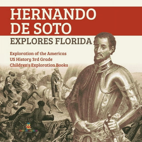 Hernando de Soto Explores Florida Exploration of the Americas US History 3rd Grade Children's Exploration Books, (Paperback)