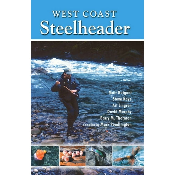 West Coast Steelheader: The Best Advice for Catching Steelhead with Natural Baits, Plugs, Spoons and Flies., (Paperback)