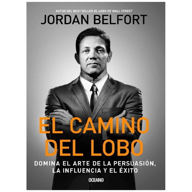 El Camino del Lobo. Domina el arte de la persuasión, la influencia y el éxito Océano Jordan Belfort