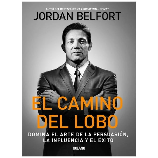 El Camino del Lobo. Domina el arte de la persuasión, la influencia y el éxito Océano Jordan Belfort