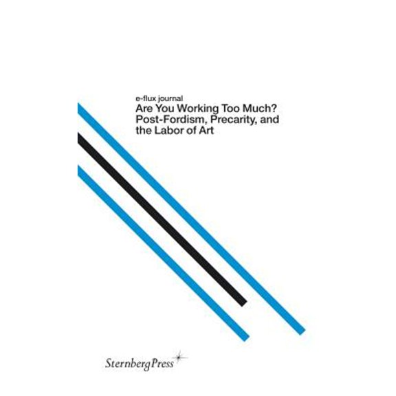 Pre-Owned E-Flux Journal: Are You Working Too Much? Post-Fordism, Precarity, and the Labor of Art (Paperback) 1934105317 9781934105313