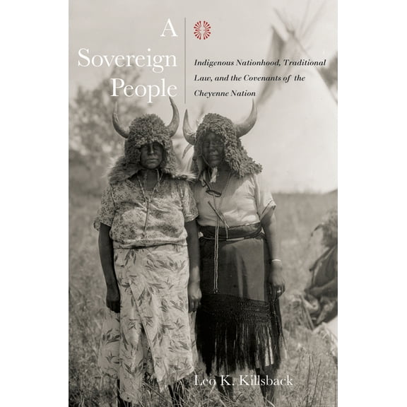 Plains Histories A Sovereign People: Indigenous Nationhood, Traditional Law, and the Covenants of the Cheyenne Nation, (Paperback)