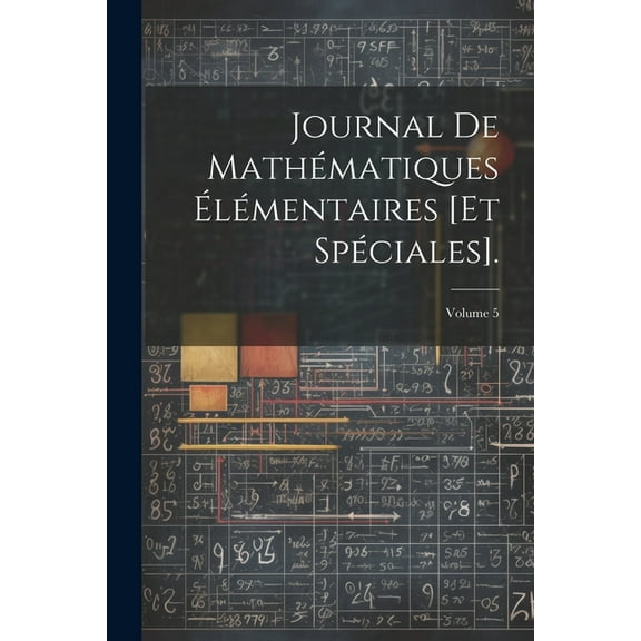 Journal De MathÃ©matiques ÃlÃ©mentaires [Et SpÃ©ciales].; Volume 5, (Paperback)