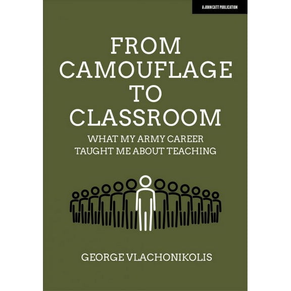 From Camouflage to Classroom: What my Army career taught me a George Vlachonikolis (Paperback)