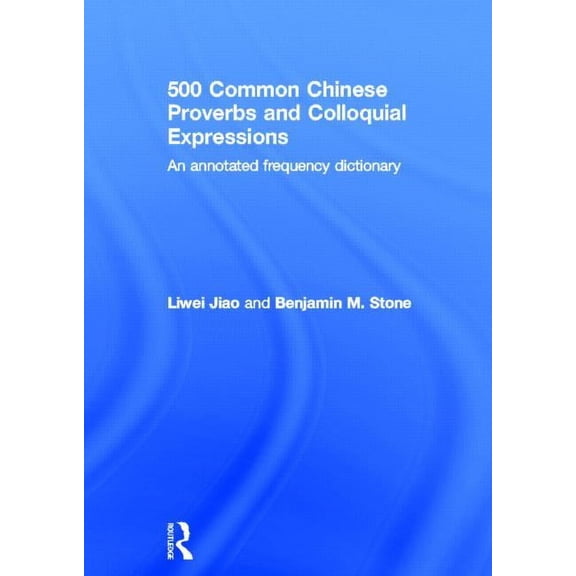 500 Common Chinese Proverbs and Colloquial Expressions: An Annotated Frequency Dictionary, (Hardcover)