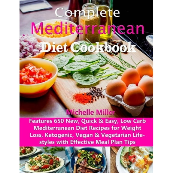 Complete Mediterranean Diet Cookbook: Features 650 New, Quick & Easy, Low Carb Mediterranean Diet (Paperback) by Michelle Miller