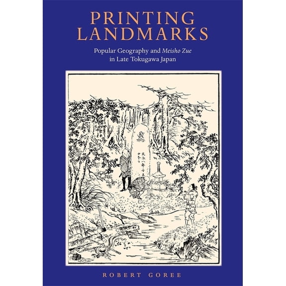 Harvard East Asian Monographs: Printing Landmarks: Popular Geography and Meisho Zue in Late Tokugawa Japan (Hardcover)