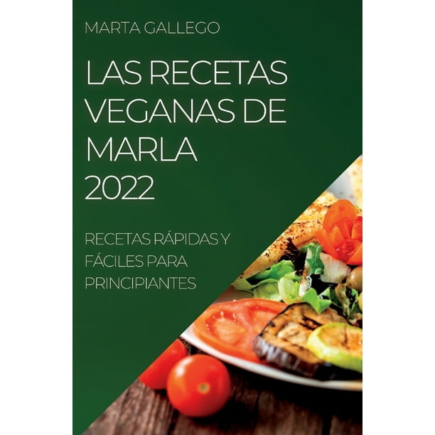 Las Recetas Veganas de Marla 2022 : Recetas Rápidas Y Fáciles Para  Principiantes (Paperback) 
