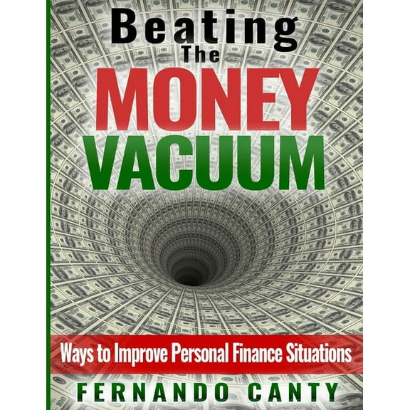 Beating the Money Vacuum: Ways to Improve Personal Finance Situations (Paperback)