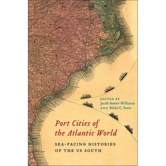 Carolina Lowcountry and the Atlantic Wor Port Cities of the Atlantic World: Sea-Facing Histories of the Us South, (Hardcover)