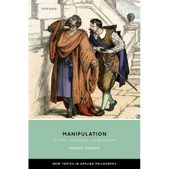 New Topics in Applied Philosophy Manipulation: Its Nature, Mechanisms, and Moral Status, (Hardcover)