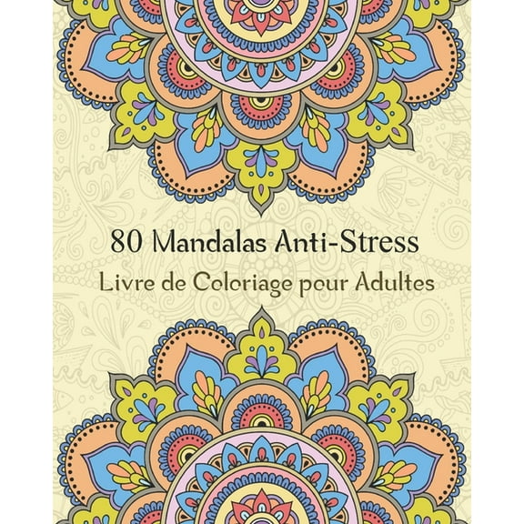 80 Mandalas Anti-Stress Livre de Coloriage pour Adultes: Livre de coloriage pour adultes anti-stress et relaxant, 80 dessins mandalas uniques et motifs à colorier pour adultes (Paperback)