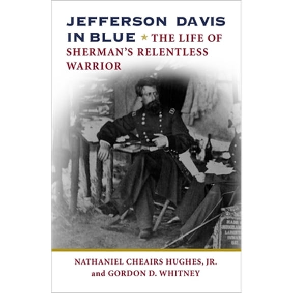 Pre-Owned Jefferson Davis in Blue: The Life of Sherman's Relentless Warrior (Paperback) by Nathaniel Cheairs Hughes, Gordon D Whitney