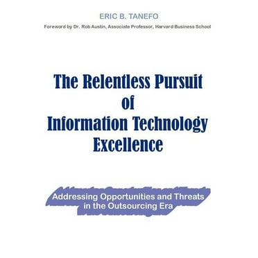 Relentless Pursuit of Information Technology Excellence : Addressing Opportunities and Threats in the Outsourcing Era