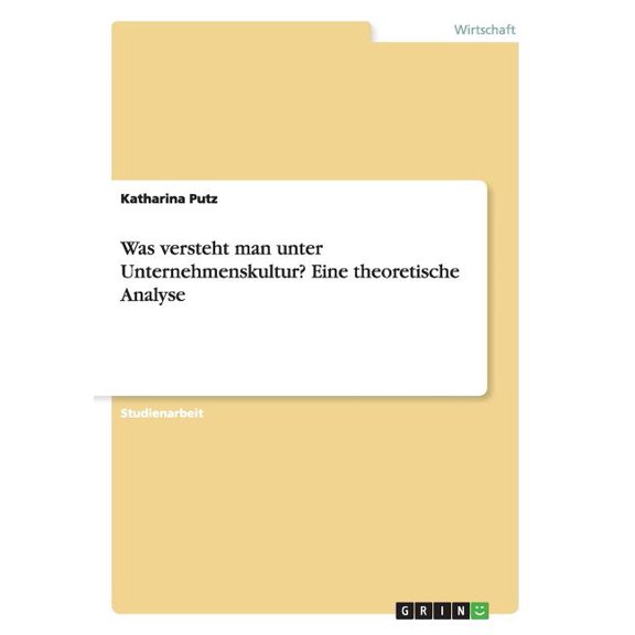 Was Versteht Man Unter Unternehmenskultur? Eine Theoretische Analyse