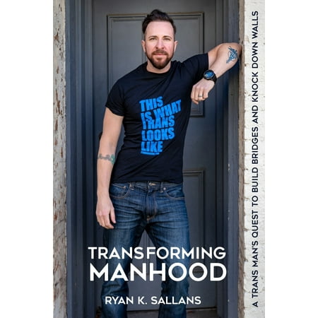 Transforming Manhood: A trans man's quest to build bridges and knock down walls (Best Way To Build A Bridge)