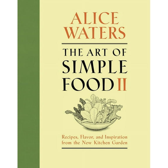 The Art of Simple Food II: Recipes, Flavor, and Inspiration from the New Kitchen Garden: A Cookbook, (Hardcover)