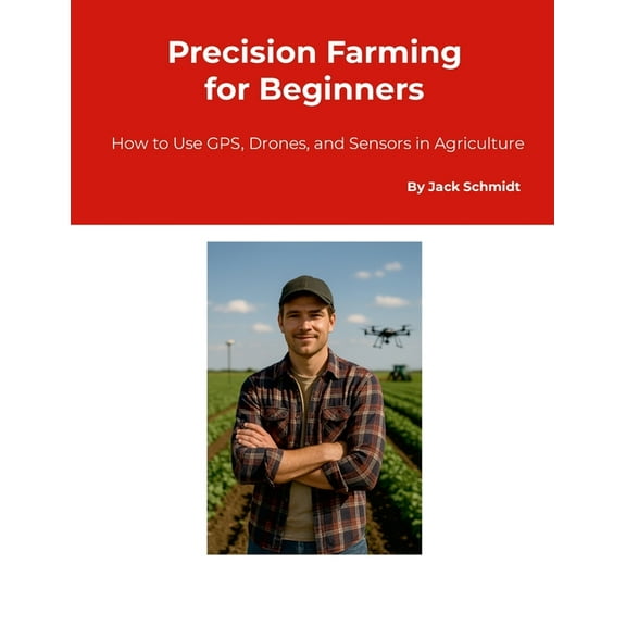 Precision Farming for Beginners: How to Use GPS, Drones, and Sensors in Agriculture, (Paperback)