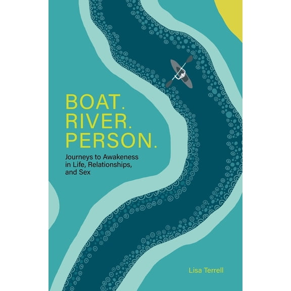 Boat. River. Person.: Journeys to Awakeness in Life, Relationships, and Sex, (Paperback)