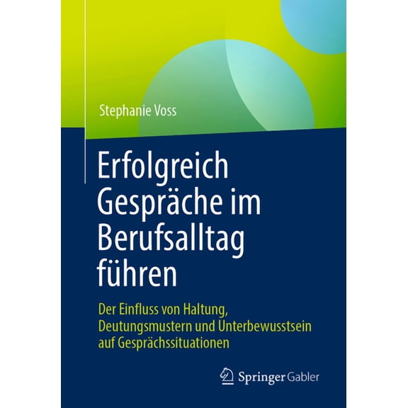Erfolgreich Gespräche Im Berufsalltag Führen: Der Einfluss Von Haltung, Deutungsmustern Und Unterbewusstsein Auf Gespräc, (Paperback)