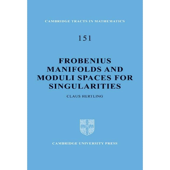 Cambridge Tracts in Mathematics Frobenius Manifolds and Moduli Spaces for Singularities, Book 151, (Hardcover)